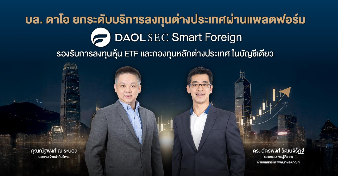 บล. ดาโอ ยกระดับบริการลงทุนต่างประเทศผ่านแพลตฟอร์ม DAOLSEC SMART FOREIGN รองรับการลงทุนหุ้น ETF และกองทุนหลักต่างประเทศ ในบัญชีเดียว